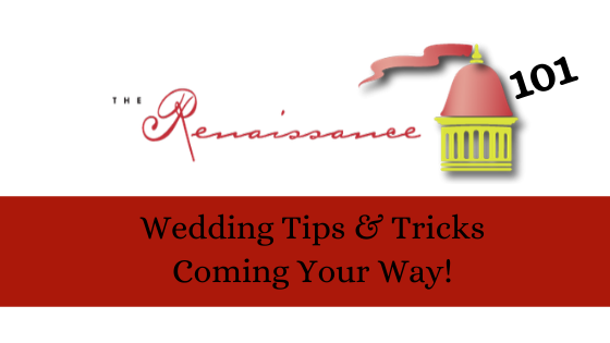 Renaissance 101: Wedding Tips & Tricks Coming Your Way!