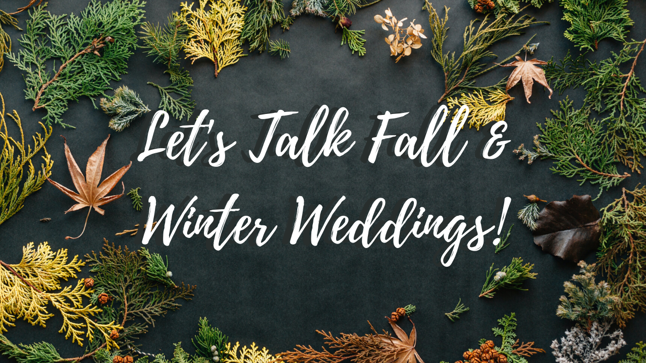 Let's Talk Fall & Winter Weddings!