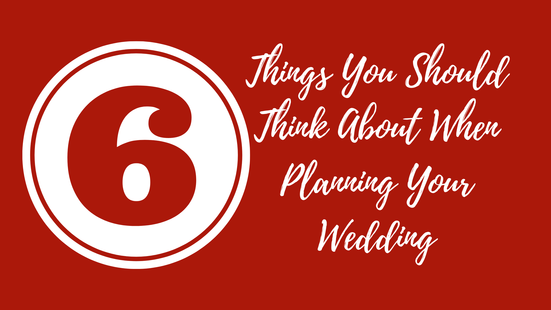 Six Things You Should Think About When Planning Your Wedding!!